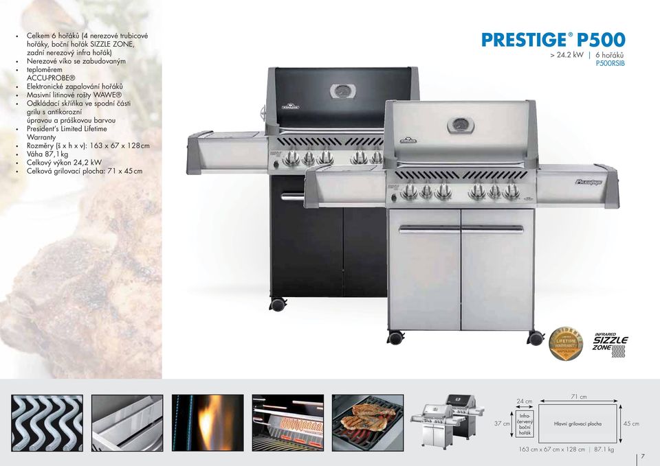 Limited Lifetime Warranty Rozměry (š x h x v): 163 x 67 x 128 cm Váha 87,1 kg Celkový výkon 24,2 kw Celková grilovací plocha: 71 x 45 cm PRESTIGE P500 > 24.