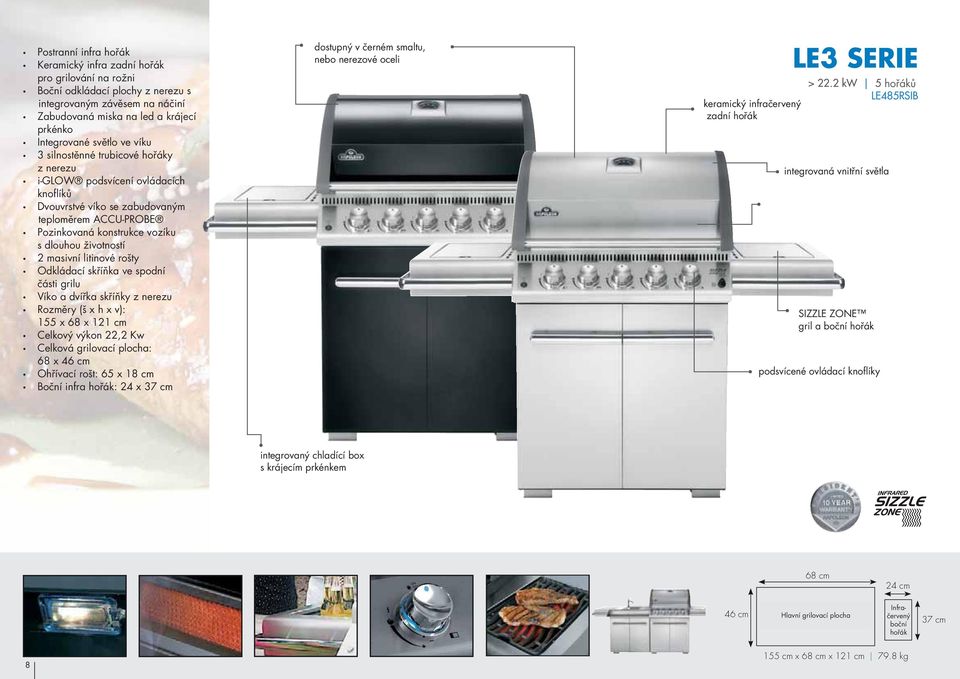 litinové rošty Odkládací skříňka ve spodní části grilu Víko a dvířka skříňky z nerezu Rozměry (š x h x v): 155 x 68 x 121 cm Celkový výkon 22,2 Kw Celková grilovací plocha: 68 x 46 cm Ohřívací rošt: