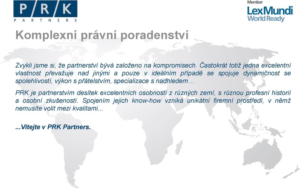 spolehlivostí, výkon s přátelstvím, specializace s nadhledem PRK je partnerstvím desítek excelentních osobností z různých zemí,