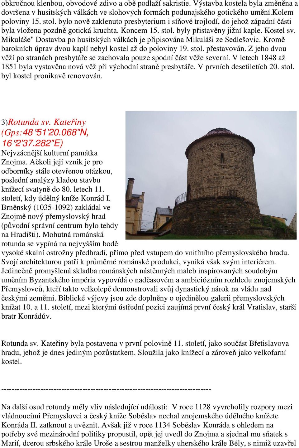 Mikuláše" Dostavba po husitských válkách je připisována Mikuláši ze Sedlešovic. Kromě barokních úprav dvou kaplí nebyl kostel až do poloviny 19. stol. přestavován.