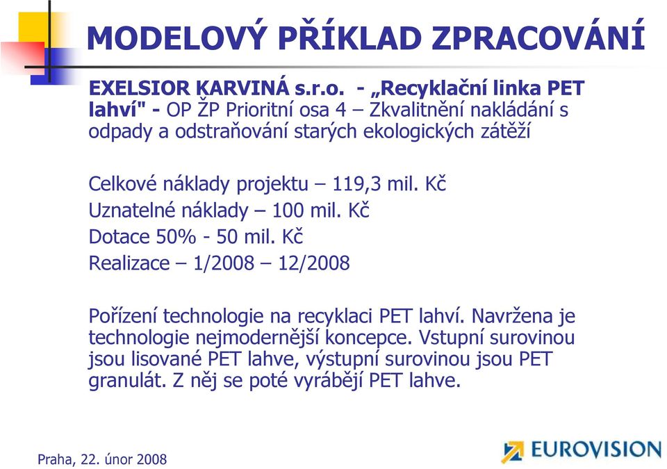 zátěţí Celkové náklady projektu 119,3 mil. Kč Uznatelné náklady 100 mil. Kč Dotace 50% - 50 mil.