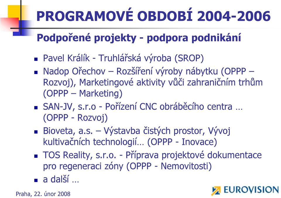 s.r.o - Pořízení CNC obráběcího centra (OPPP - Rozvoj) Bioveta, a.s. Výstavba čistých prostor, Vývoj kultivačních technologií (OPPP - Inovace) TOS Reality, s.