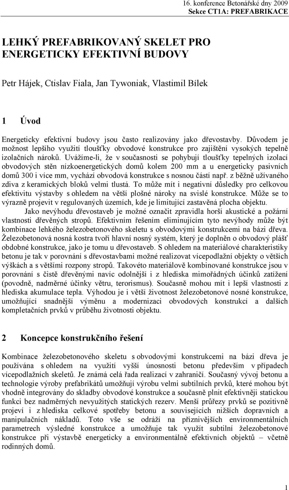 Uvážíme-li, že v současnosti se pohybují tloušťky tepelných izolací obvodových stěn nízkoenergetických domů kolem 200 mm a u energeticky pasivních domů 300 i více mm, vychází obvodová konstrukce s