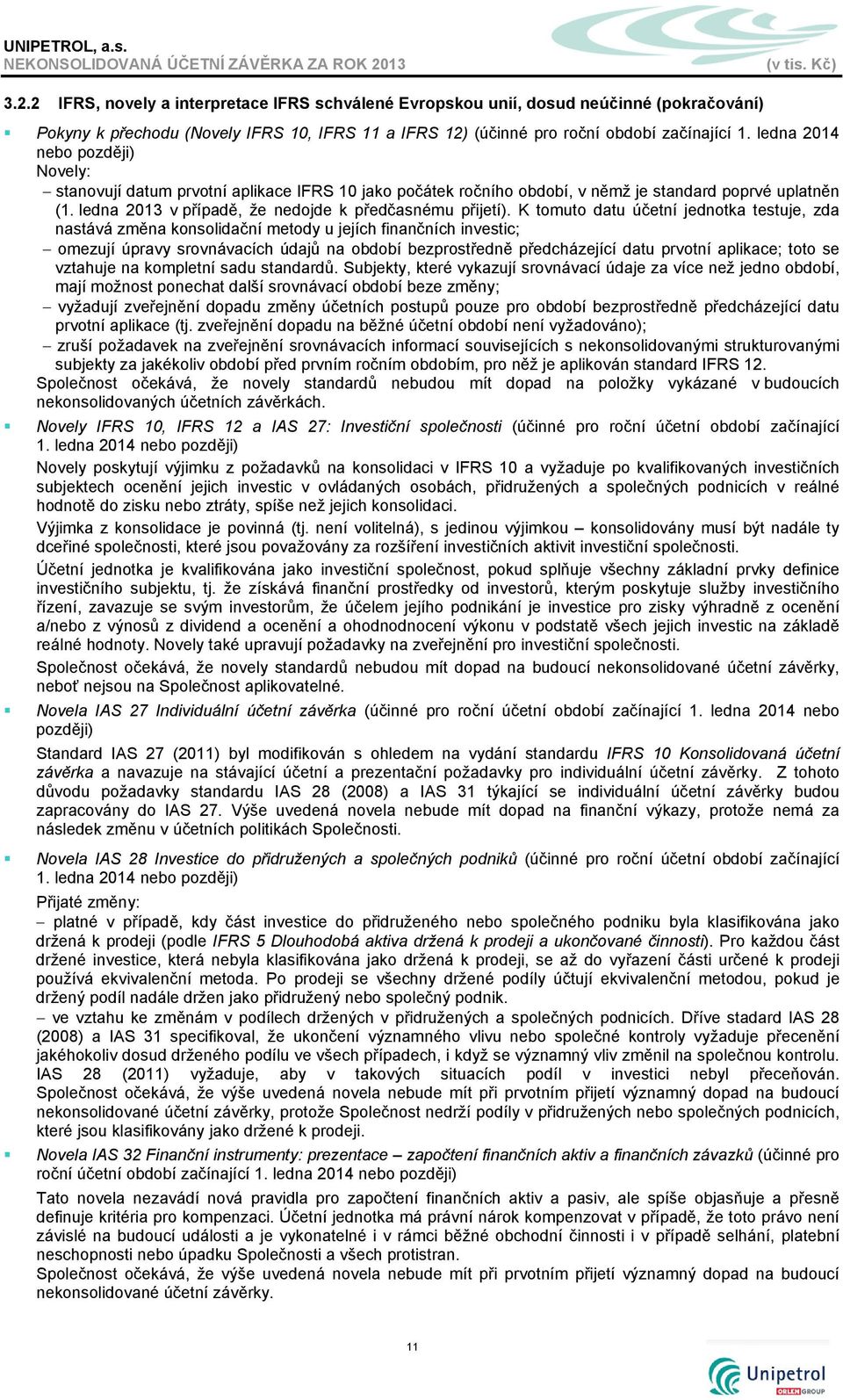 K tomuto datu účetní jednotka testuje, zda nastává změna konsolidační metody u jejích finančních investic; omezují úpravy srovnávacích údajů na období bezprostředně předcházející datu prvotní