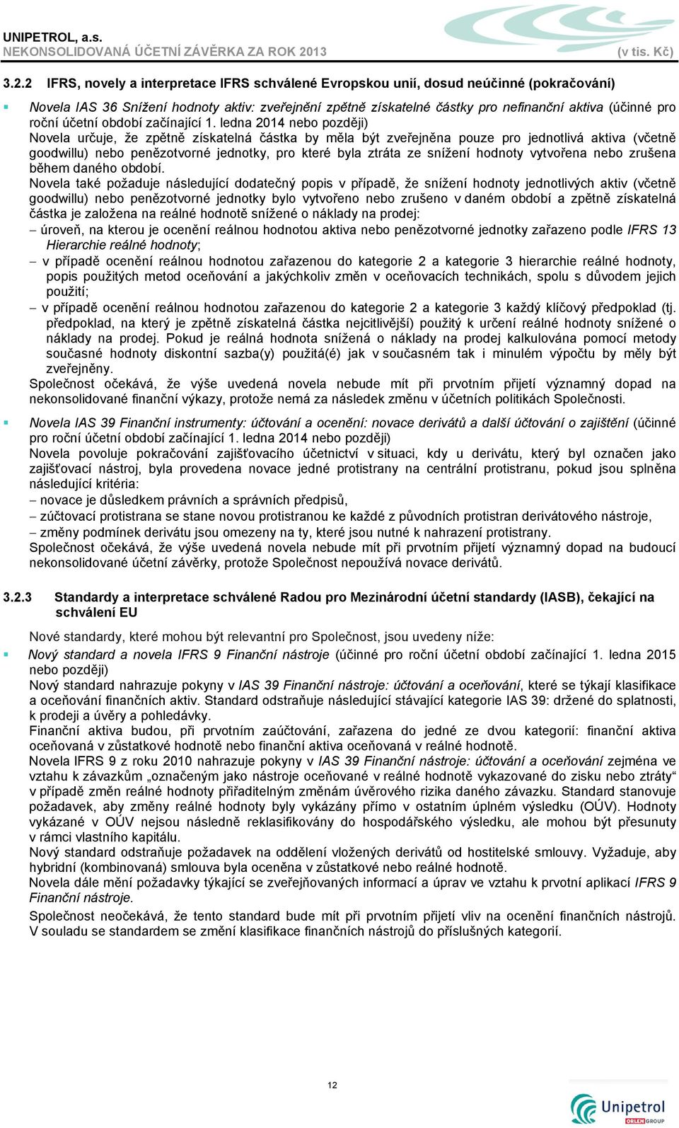 ledna 2014 nebo později) Novela určuje, že zpětně získatelná částka by měla být zveřejněna pouze pro jednotlivá aktiva (včetně goodwillu) nebo penězotvorné jednotky, pro které byla ztráta ze snížení