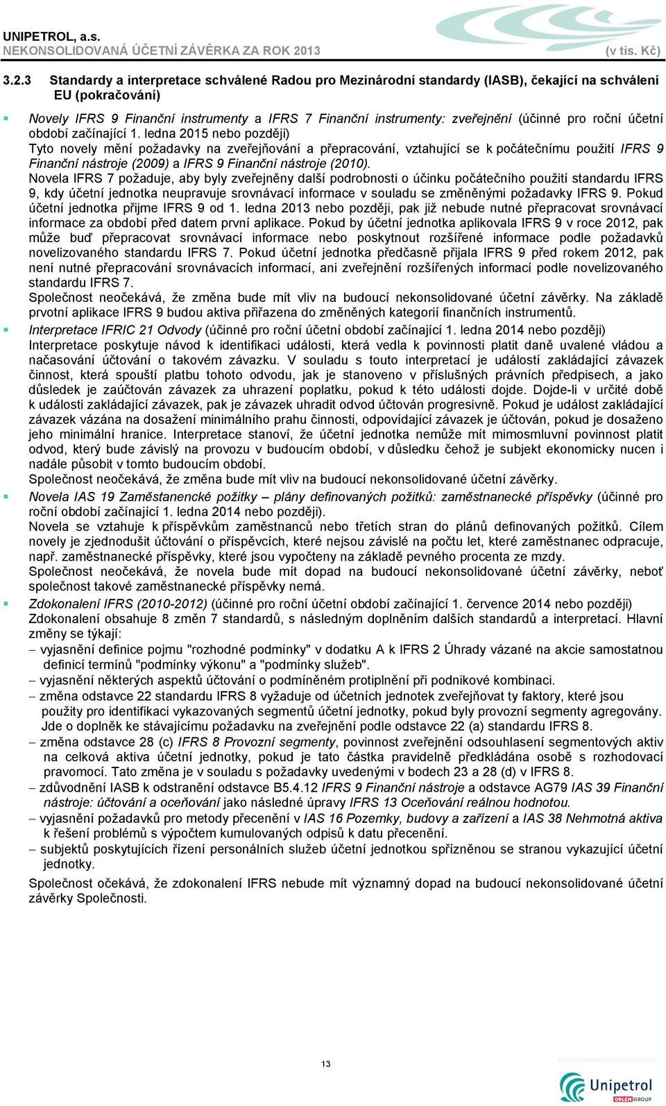 ledna 2015 nebo později) Tyto novely mění požadavky na zveřejňování a přepracování, vztahující se k počátečnímu použití IFRS 9 Finanční nástroje (2009) a IFRS 9 Finanční nástroje (2010).