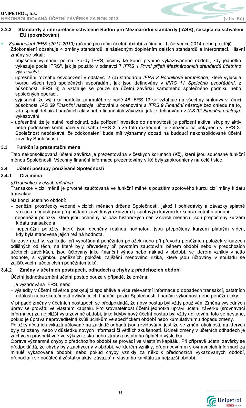 Hlavní změny se týkají: objasnění významu pojmu "každý IFRS, účinný ke konci prvního vykazovaného období, kdy jednotka vykazuje podle IFRS", jak je použito v odstavci 7 IFRS 1 První přijetí