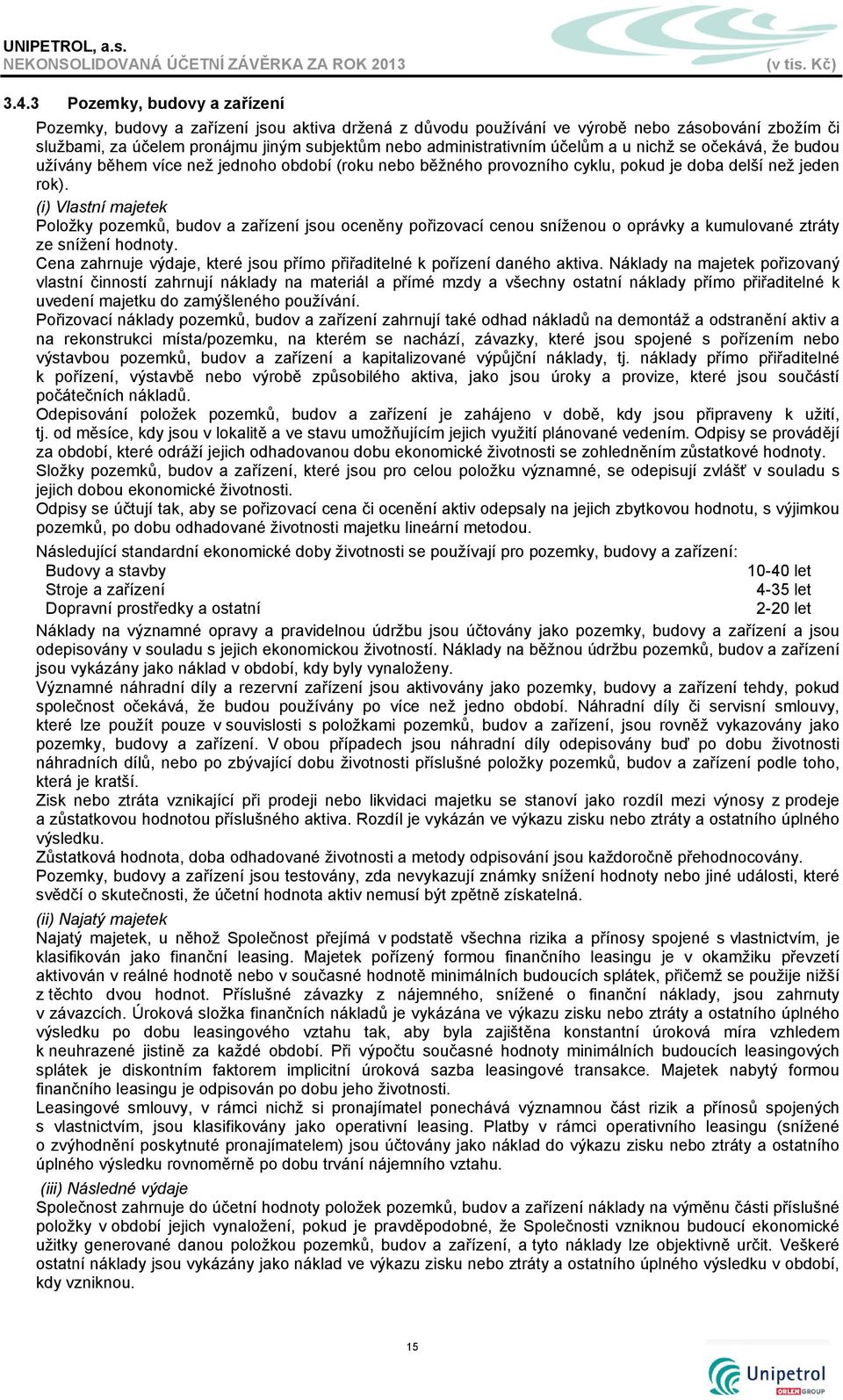 (i) Vlastní majetek Položky pozemků, budov a zařízení jsou oceněny pořizovací cenou sníženou o oprávky a kumulované ztráty ze snížení hodnoty.