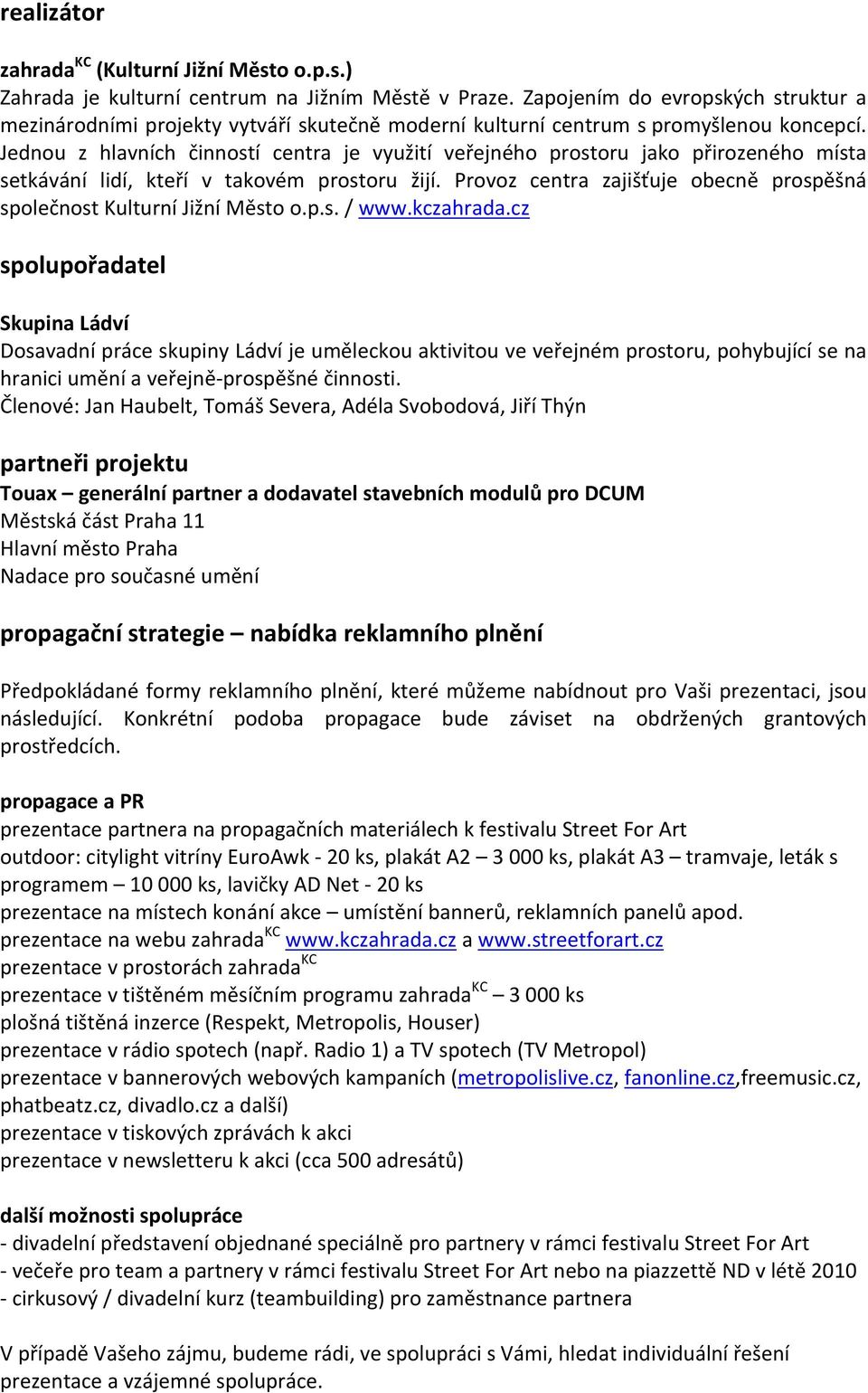 Jednou z hlavních činností centra je využití veřejného prostoru jako přirozeného místa setkávání lidí, kteří v takovém prostoru žijí.