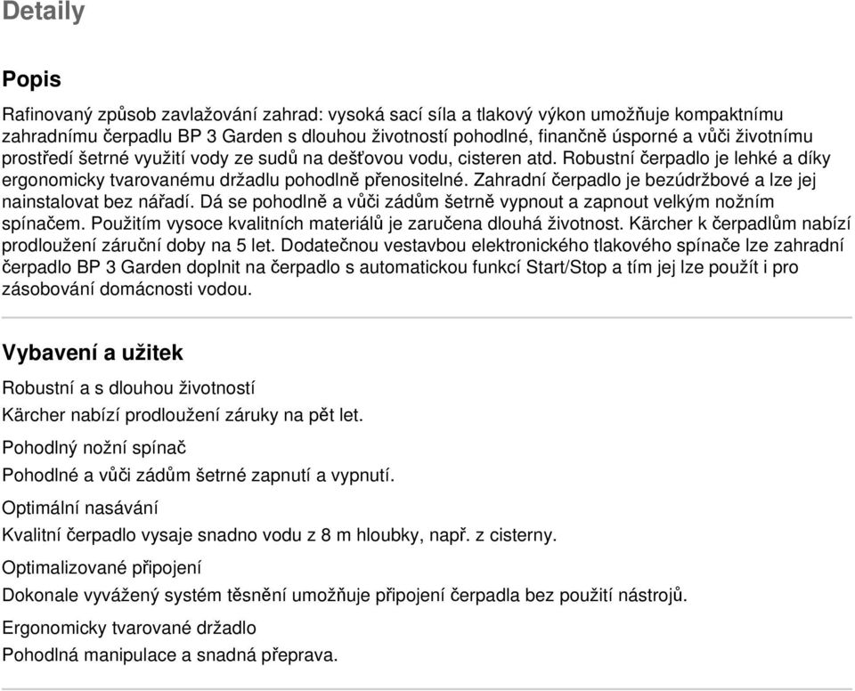Zahradní čerpadlo je bezúdržbové a lze jej nainstalovat bez nářadí. Dá se pohodlně a vůči zádům šetrně vypnout a zapnout velkým nožním spínačem.