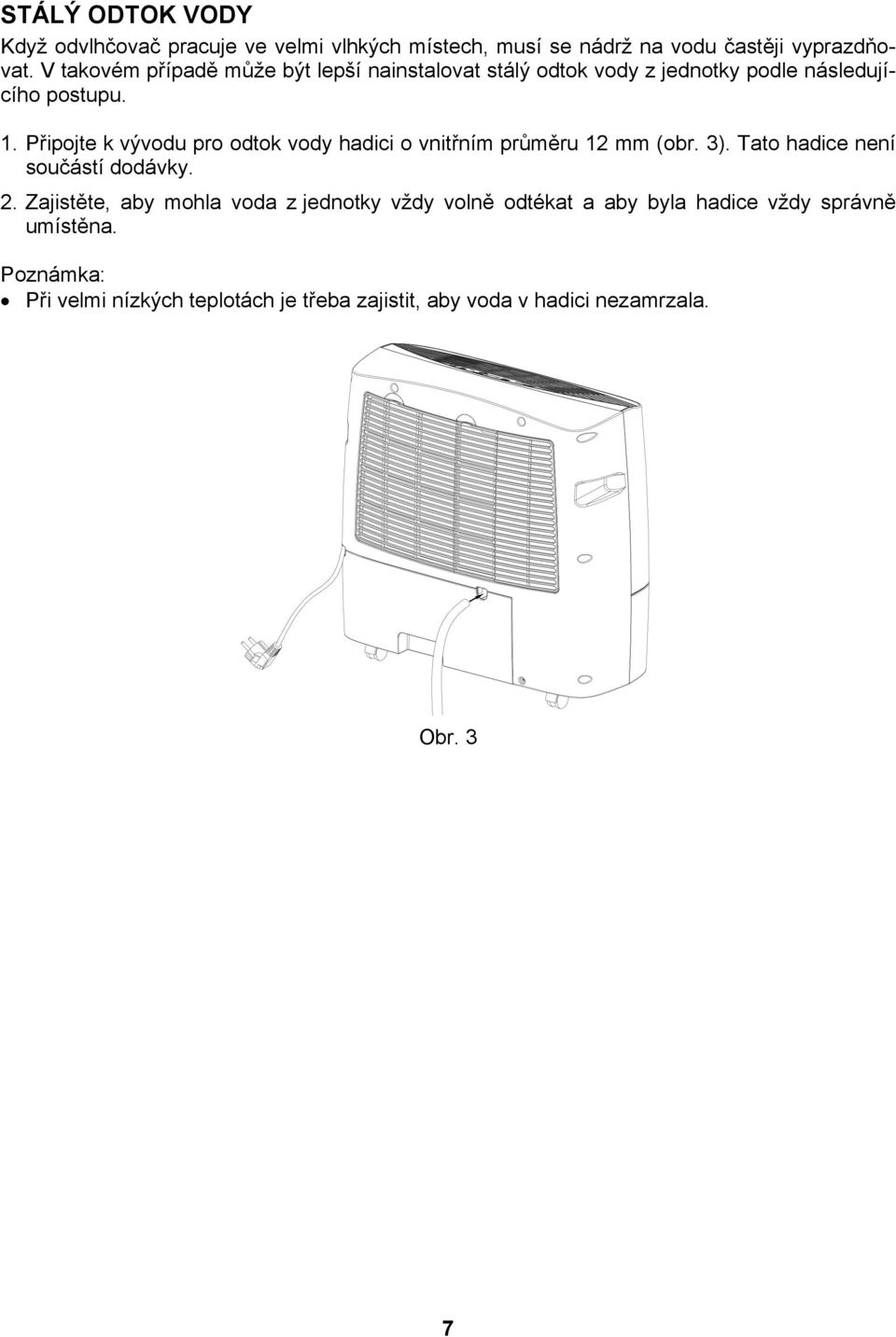 Připojte k vývodu pro odtok vody hadici o vnitřním průměru 12 mm (obr. 3). Tato hadice není součástí dodávky. 2.