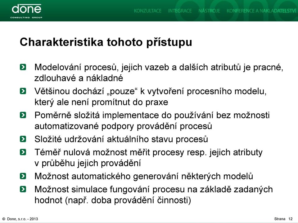 provádění procesů Složité udržování aktuálního stavu procesů Téměř nulová možnost měřit procesy resp.