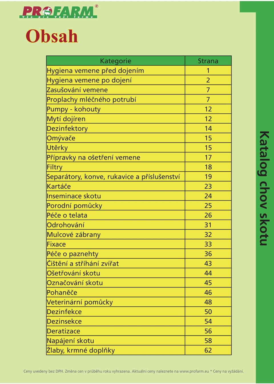 skotu 24 Porodní pomůcky 25 Péče o telata 26 Odrohování 31 Mulcové zábrany 32 Fixace 33 Péče o paznehty 36 Čištění a stříhání zvířat 43 Ošetřování skotu