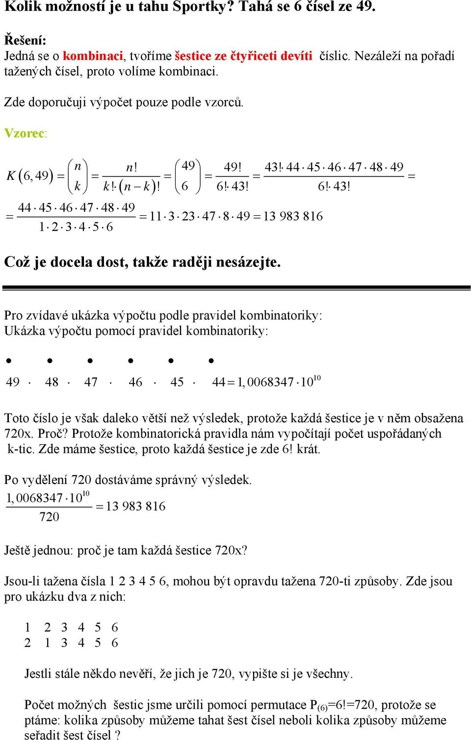 Pro zvídavé ukázka výpočtu podle pravidel kombinatoriky: Ukázka výpočtu pomocí pravidel kombinatoriky: 49 48 47 46 45 44=,6847 Toto číslo je však daleko větší než výsledek, protože každá šestice je v