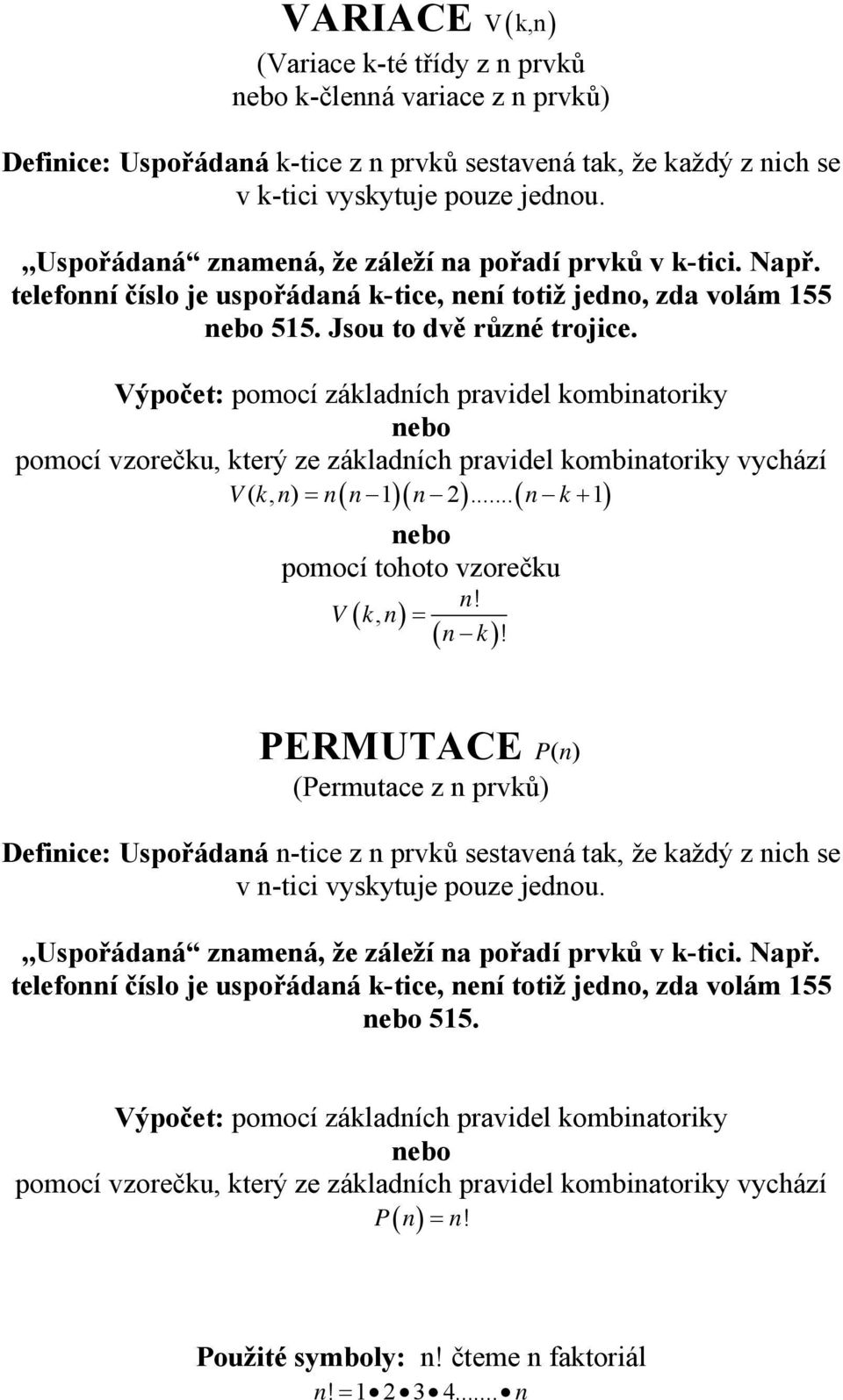 Výpočet: pomocí základních pravidel kombinatoriky nebo pomocí vzorečku, který ze základních pravidel kombinatoriky vychází V( k, n) = n( n )( n )...( n k+ ) nebo pomocí tohoto vzorečku n!