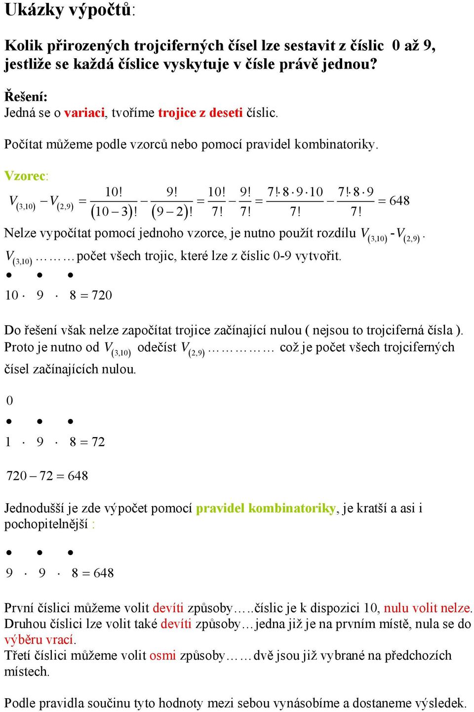 V počet všech trojic, které lze z číslic -9 vytvořit. (,) 9 8 = 7 Do řešení však nelze započítat trojice začínající nulou ( nejsou to trojciferná čísla ).