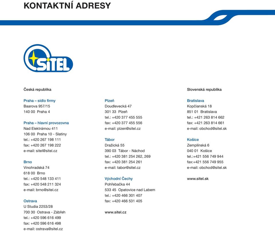 cz Ostrava U Studia 2253/28 700 30 Ostrava - Zábřeh tel.: +420 596 616 499 fax: +420 596 616 498 e-mail: ostrava@sitel.cz Plzeň Doudlevecká 47 301 33 Plzeň tel.