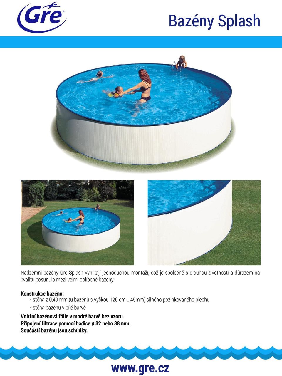 Konstrukce bazénu: stěna z 0,40 mm (u bazénů s výškou 1 20 cm 0,45mm) silného pozinkovaného plechu stěna