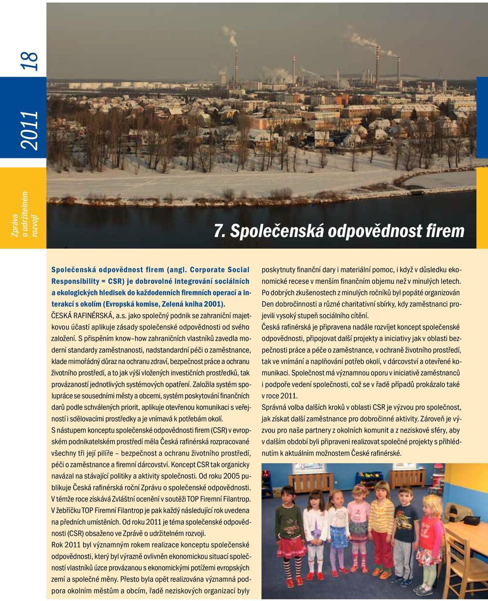 ČESKÁ RAFINÉRSKÁ, a.s. jako společný podnik se zahraniční majetkovou účastí aplikuje zásady společenské odpovědnosti od svého založení.