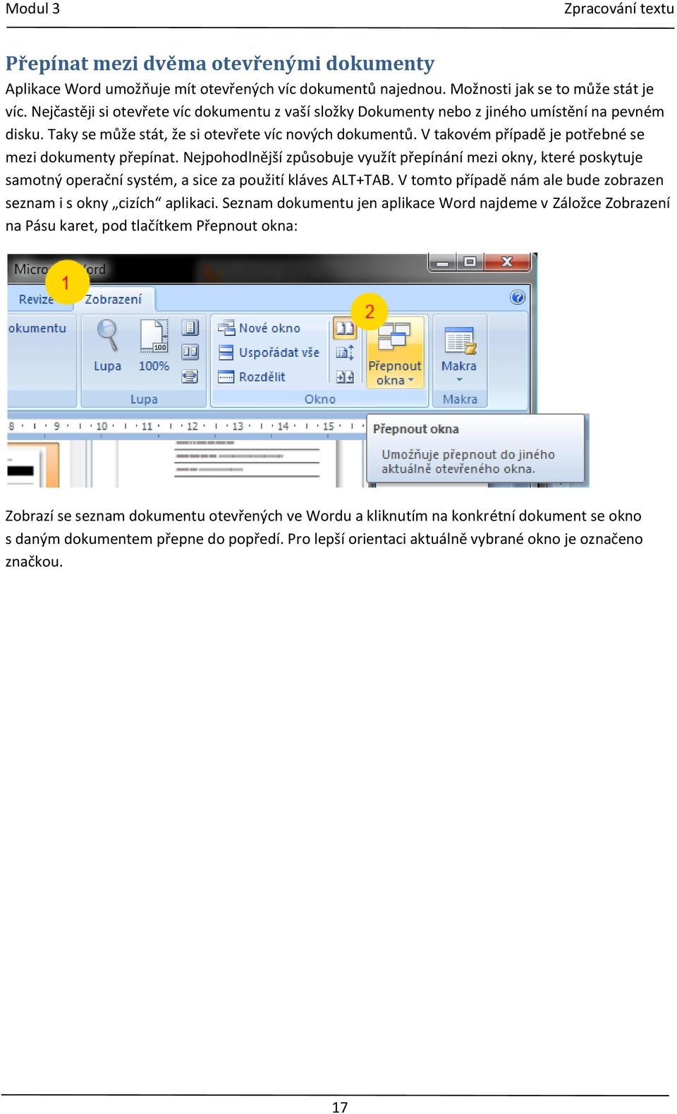 V takovém případě je potřebné se mezi dokumenty přepínat. Nejpohodlnější způsobuje využít přepínání mezi okny, které poskytuje samotný operační systém, a sice za použití kláves ALT+TAB.