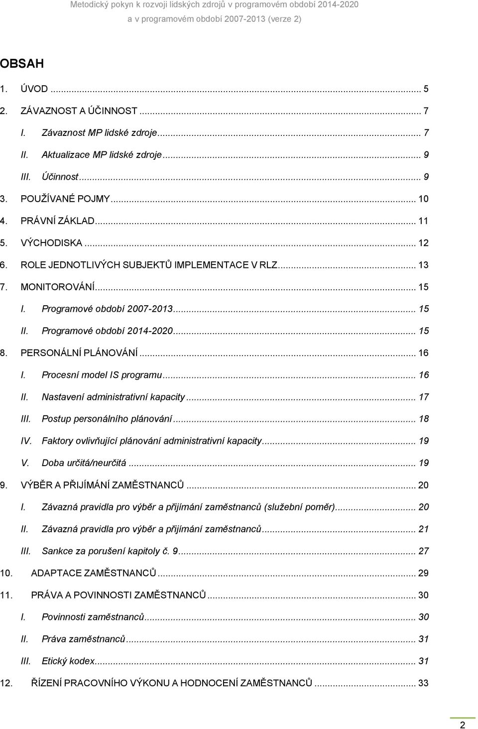 Procesní model IS programu... 16 II. Nastavení administrativní kapacity... 17 III. Postup personálního plánování... 18 IV. Faktory ovlivňující plánování administrativní kapacity... 19 V.