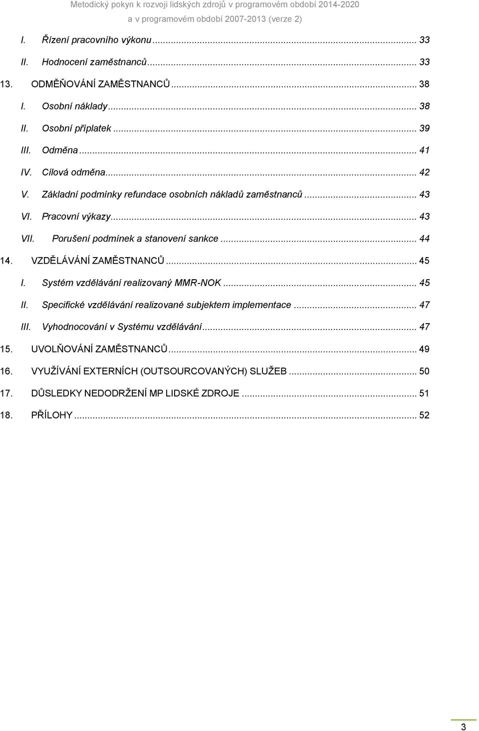 VZDĚLÁVÁNÍ ZAMĚSTNANCŮ... 45 I. Systém vzdělávání realizovaný MMR-NOK... 45 II. Specifické vzdělávání realizované subjektem implementace... 47 III.