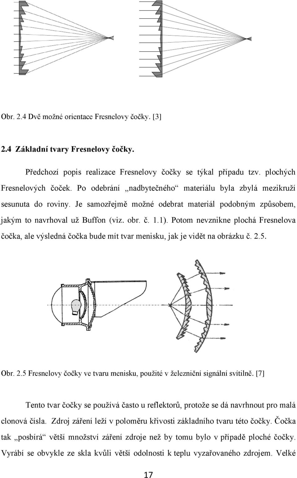 Potom nevznikne plochá Fresnelova čočka, ale výsledná čočka bude mít tvar menisku, jak je vidět na obrázku č. 2.5. Obr. 2.5 Fresnelovy čočky ve tvaru menisku, použité v železniční signální svítilně.