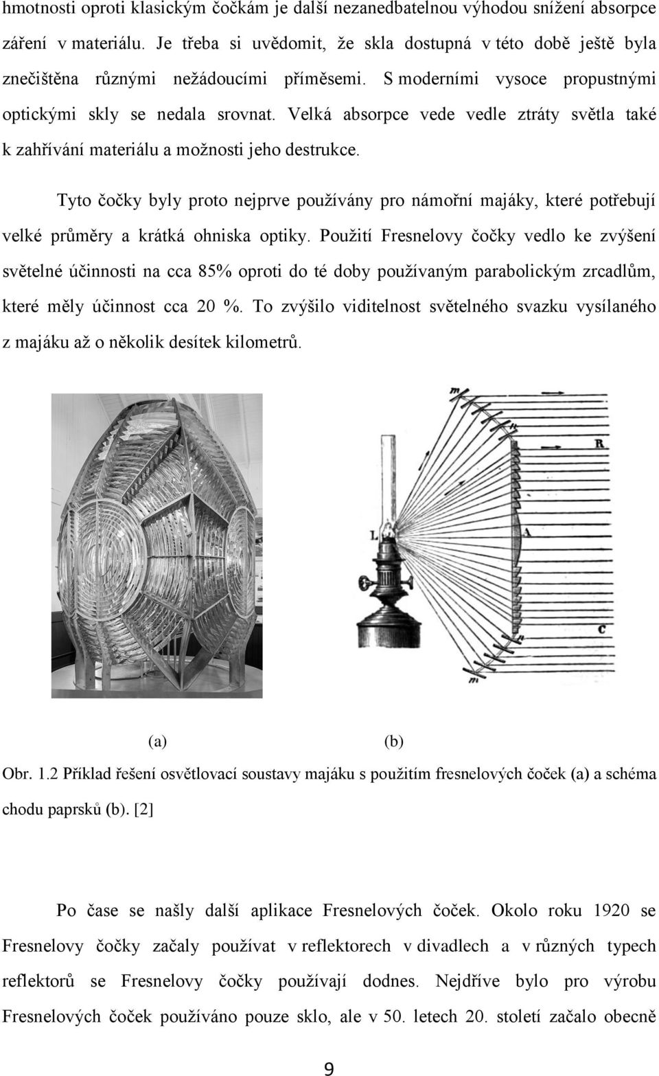 Velká absorpce vede vedle ztráty světla také k zahřívání materiálu a možnosti jeho destrukce.