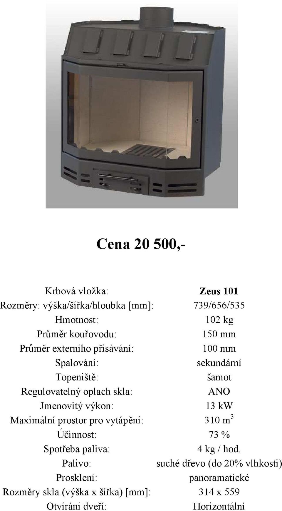 kw Maximální prostor pro vytápění: 310 m 3 Účinnost: