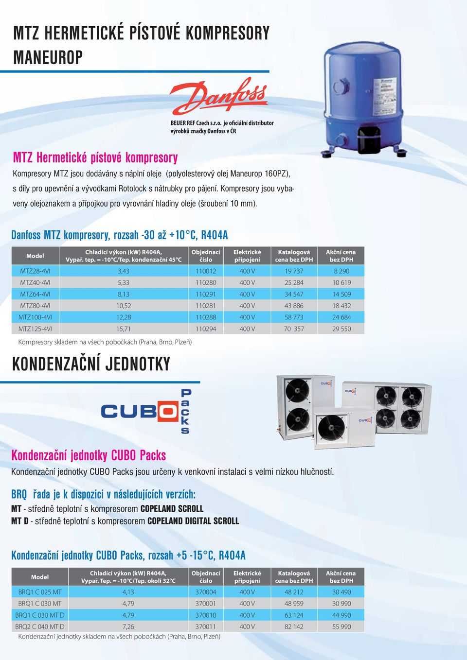 je oficiální distributor výrobků značky Danfoss v ČR MTZ Hermetické pístové kompresory Kompresory MTZ jsou dodávány s náplní oleje (polyolesterový olej Maneurop 160PZ), s díly pro upevnění a