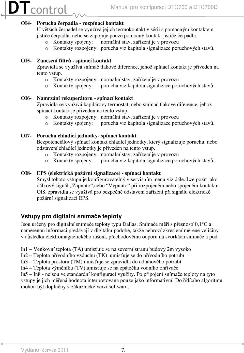 OI5- Zanesení filtrů - spínací kontakt Zpravidla se využívá snímač tlakové diference, jehož spínací kontakt je přiveden na tento vstup.