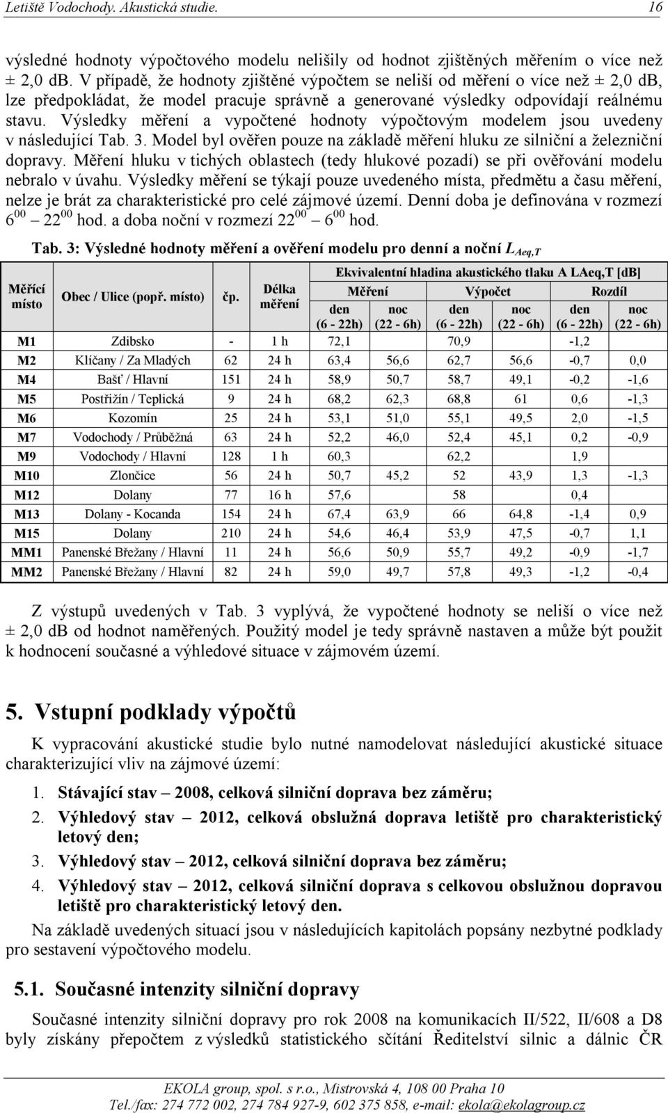 Výsledky měření a vypočtené hodnoty výpočtovým modelem jsou uvedeny v následující Tab. 3. Model byl ověřen pouze na základě měření hluku ze silniční a železniční dopravy.