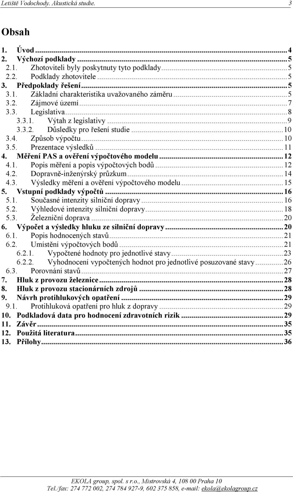 Měření PAS a ověření výpočtového modelu...12 4.1. Popis měření a popis výpočtových bodů...12 4.2. Dopravně-inženýrský průzkum...14 4.3. Výsledky měření a ověření výpočtového modelu...15 5.