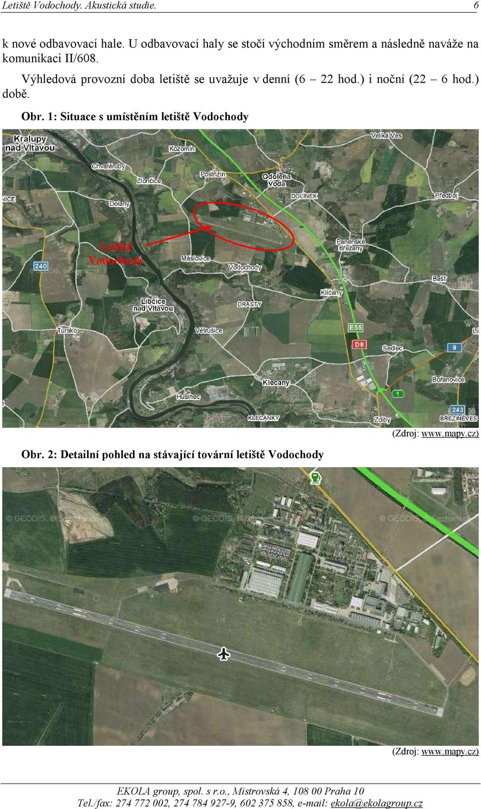 Výhledová provozní doba letiště se uvažuje v denní (6 22 hod.) i noční (22 6 hod.) době.