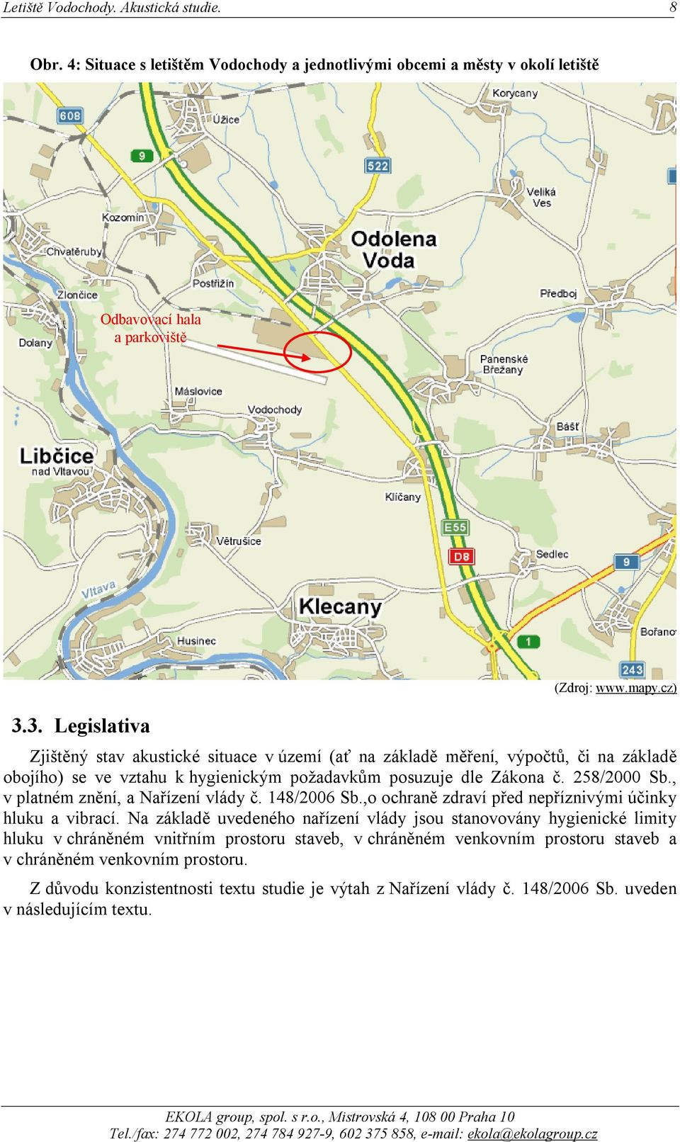 , v platném znění, a Nařízení vlády č. 148/2006 Sb.,o ochraně zdraví před nepříznivými účinky hluku a vibrací.