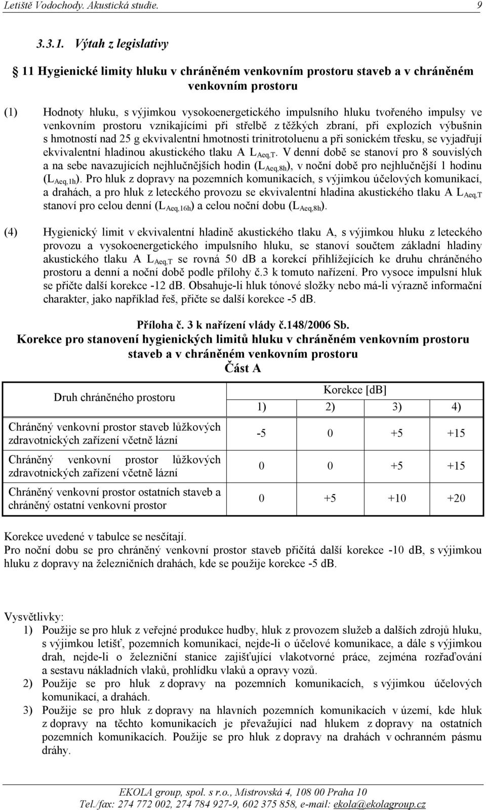 impulsy ve venkovním prostoru vznikajícími při střelbě z těžkých zbraní, při explozích výbušnin s hmotností nad 25 g ekvivalentní hmotnosti trinitrotoluenu a při sonickém třesku, se vyjadřují