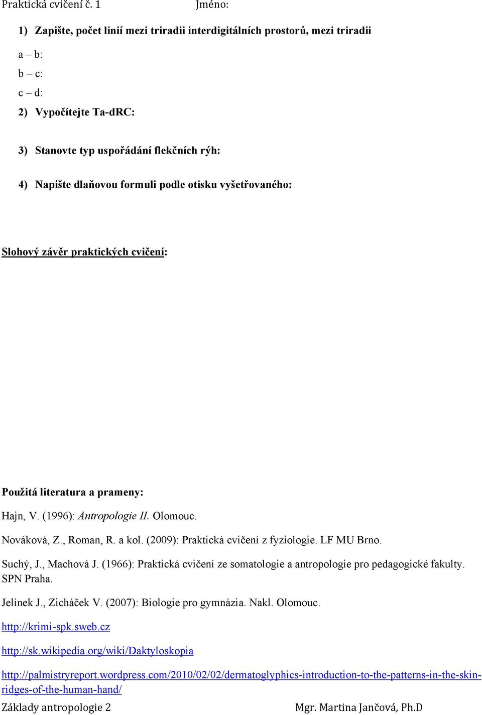 (2009): Praktická cvičení z fyziologie. LF MU Brno. Suchý, J., Machová J. (1966): Praktická cvičení ze somatologie a antropologie pro pedagogické fakulty. SPN Praha. Jelínek J., Zicháček V.