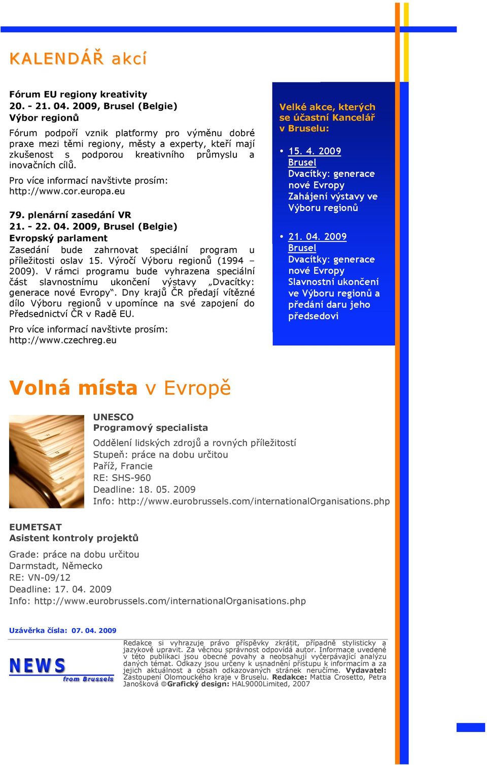 2009, Brusel (Belgie) Evropsk$ parlament Zasedání bude zahrnovat speciální program u p#íle(itosti oslav 15. V$ro"í V$boru region& (1994 2009).