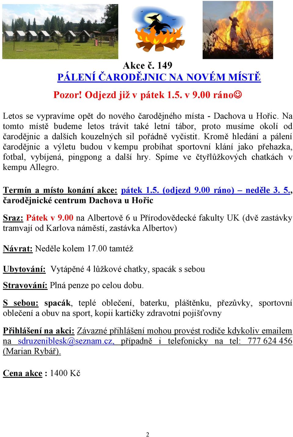 Kromě hledání a pálení čarodějnic a výletu budou v kempu probíhat sportovní klání jako přehazka, fotbal, vybíjená, pingpong a další hry. Spíme ve čtyřlůžkových chatkách v kempu Allegro.