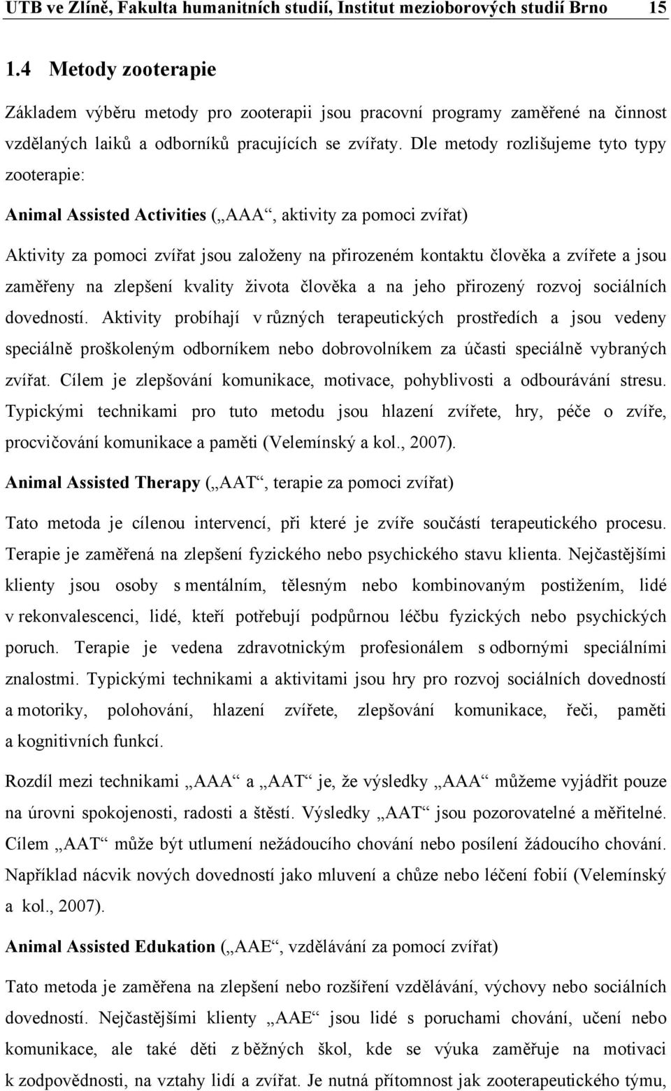 Dle metody rozlišujeme tyto typy zooterapie: Animal Assisted Activities ( AAA, aktivity za pomoci zvířat) Aktivity za pomoci zvířat jsou založeny na přirozeném kontaktu člověka a zvířete a jsou