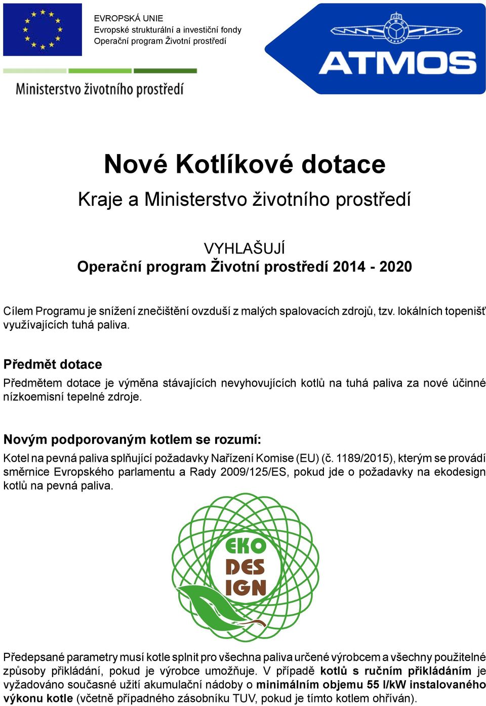 Předmět dotace Předmětem dotace je výměna stávajících nevyhovujících kotlů na tuhá paliva za nové účinné nízkoemisní tepelné zdroje.