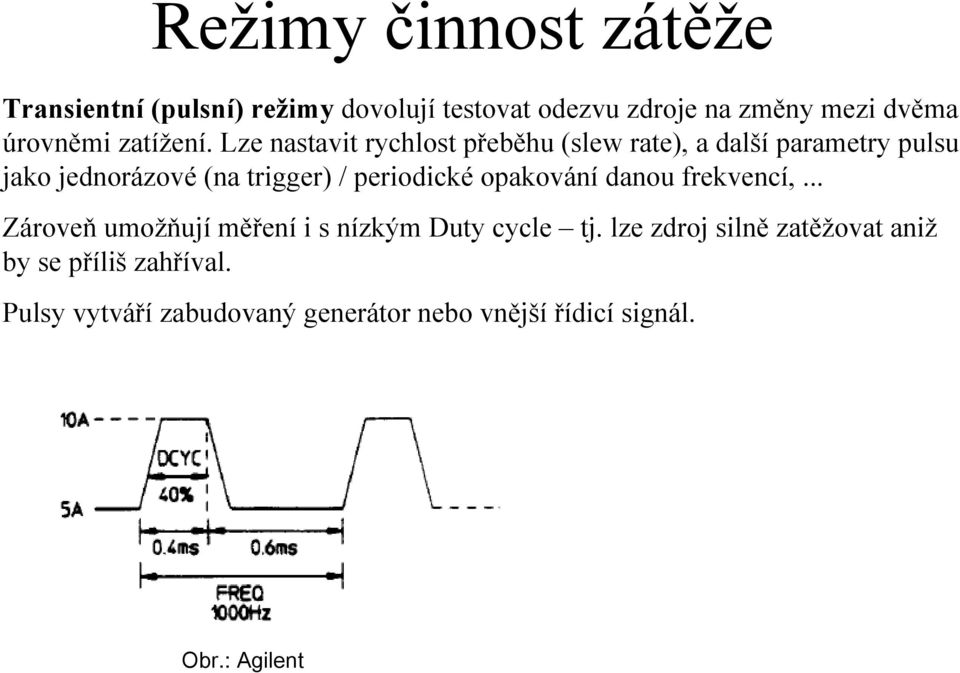 Lze nastavit rychlost přeběhu (slew rate), a další parametry pulsu jako jednorázové (na trigger) / periodické