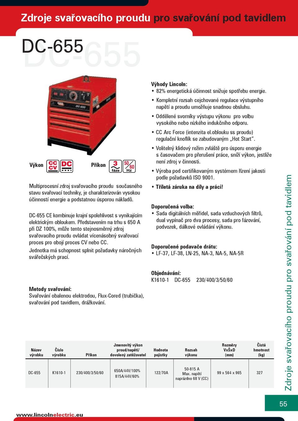 Představením na trhu s 650 A při DZ 100%, může tento stejnosměrný zdroj svařovacího proudu ovládat vícenásobný svařovací proces pro obojí proces CV nebo CC.