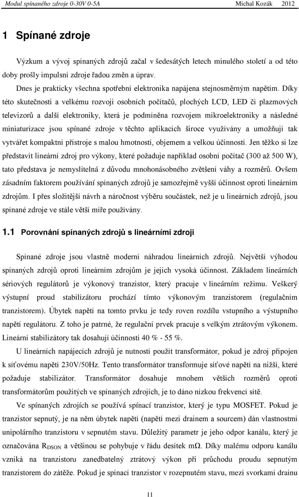 Díky této skutečnosti a velkému rozvoji osobních počítačů, plochých LCD, LED či plazmových televizorů a další elektroniky, která je podmíněna rozvojem mikroelektroniky a následné miniaturizace jsou