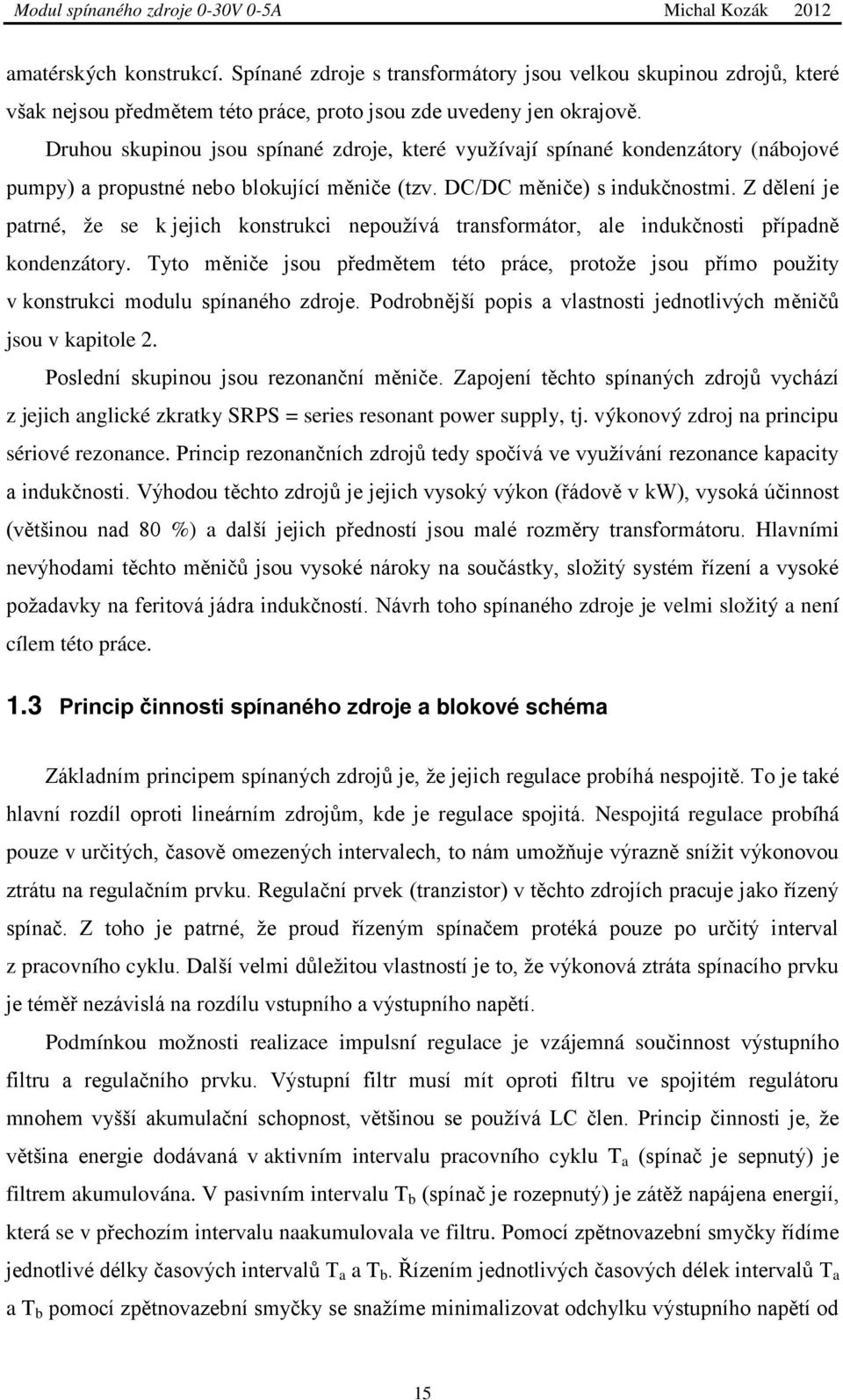 Z dělení je patrné, že se k jejich konstrukci nepoužívá transformátor, ale indukčnosti případně kondenzátory.