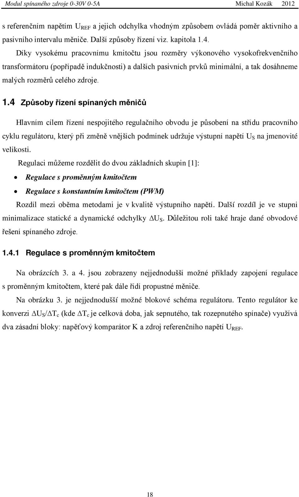 1.4 Způsoby řízení spínaných měničů Hlavním cílem řízení nespojitého regulačního obvodu je působení na střídu pracovního cyklu regulátoru, který při změně vnějších podmínek udržuje výstupní napětí U