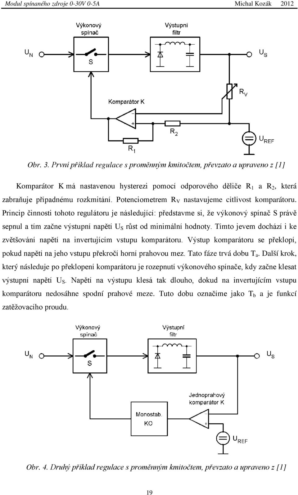 Princip činnosti tohoto regulátoru je následující: představme si, že výkonový spínač S právě sepnul a tím začne výstupní napětí U S růst od minimální hodnoty.