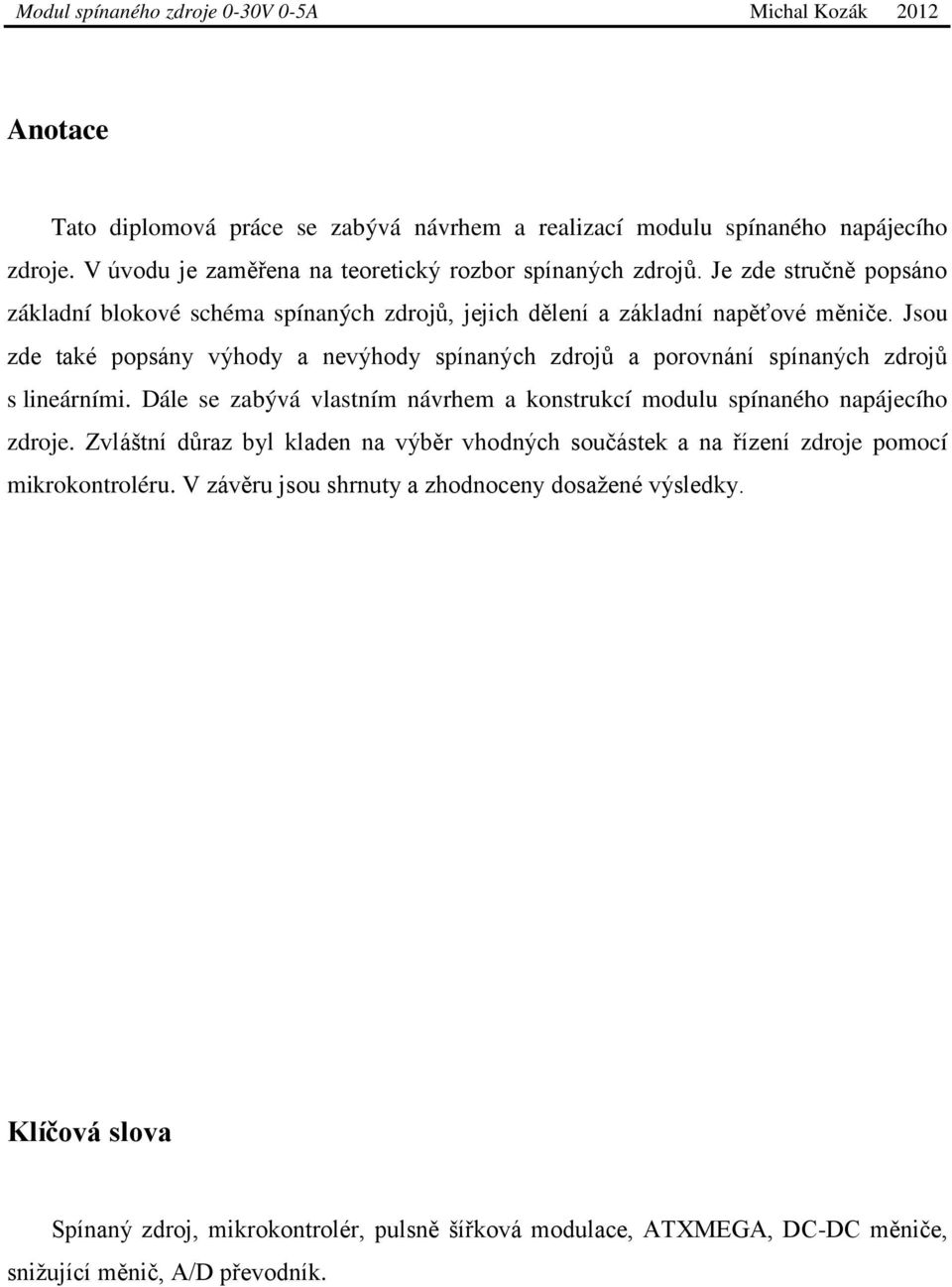 Jsou zde také popsány výhody a nevýhody spínaných zdrojů a porovnání spínaných zdrojů s lineárními. Dále se zabývá vlastním návrhem a konstrukcí modulu spínaného napájecího zdroje.