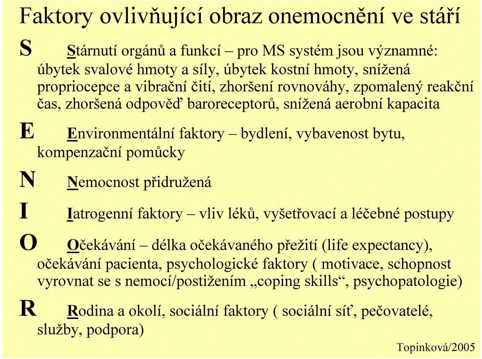 kompenzační pomůcky Nemocnost přidružená Iatrogenní faktory vliv léků, vyšetřovací a léčebnépostupy Očekávání délka očekávaného přežití (life expectancy), očekávání pacienta,