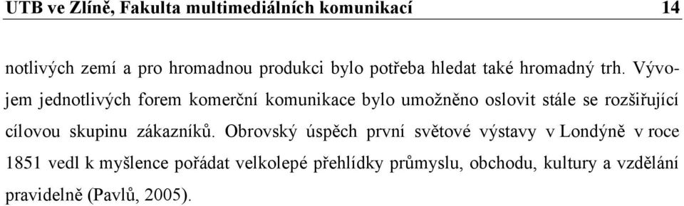 Vývojem jednotlivých forem komerční komunikace bylo umožněno oslovit stále se rozšiřující cílovou